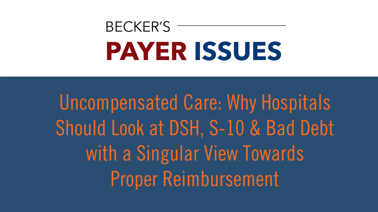 Uncompensated Care: Why Hospitals Should Look at DSH, S-10, and Bad Debt with a Singular View Towards Proper Reimbursement