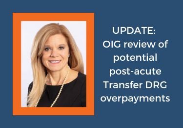 UPDATE: OIG review of potential post-acute Transfer DRG overpayments. What you can do.